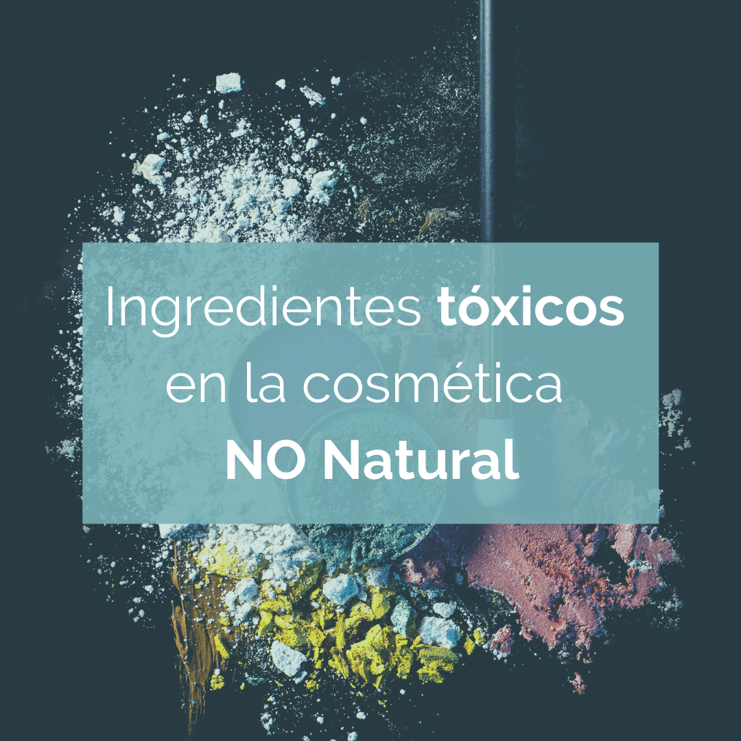 Ingredientes tóxicos en la Cosmética NO Natural