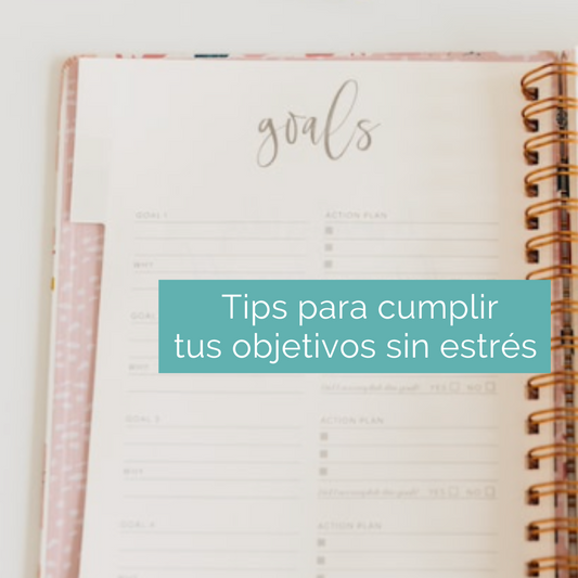 Tips para cumplir tus objetivos sin estrés