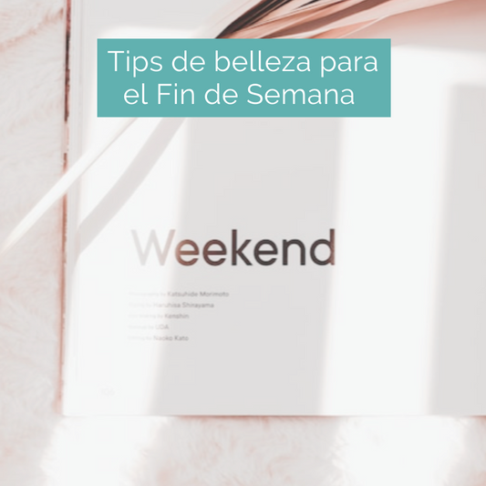 Tips de belleza para el Fin de Semana